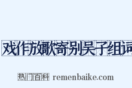 戏作放歌寄别吴子组词是什么意思的图片